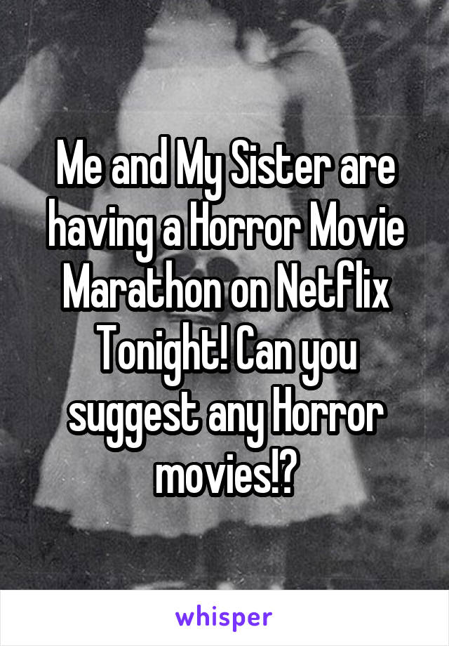 Me and My Sister are having a Horror Movie Marathon on Netflix Tonight! Can you suggest any Horror movies!?