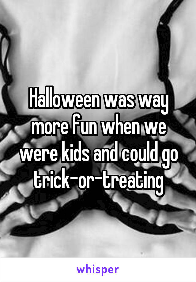 Halloween was way more fun when we were kids and could go trick-or-treating