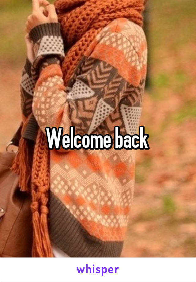 Welcome back 