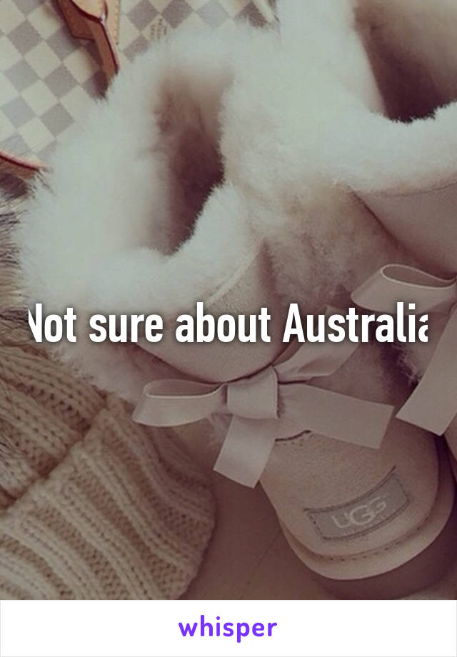 Not sure about Australia