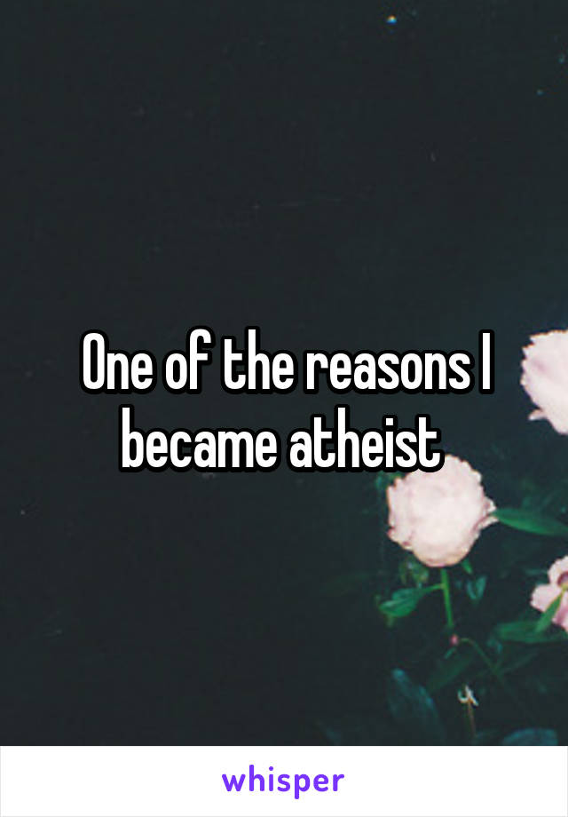 One of the reasons I became atheist 