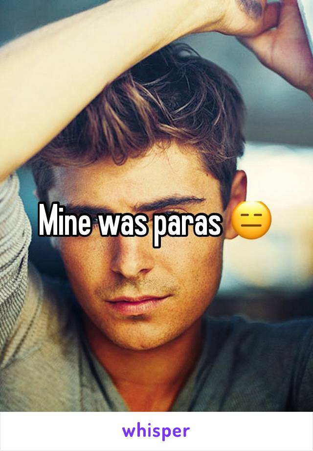 Mine was paras 😑