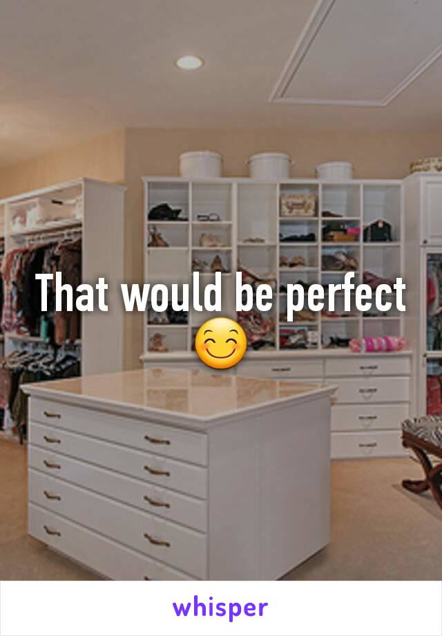 That would be perfect 😊