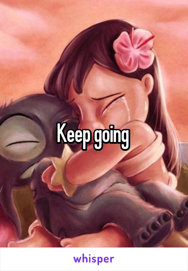 Keep going 