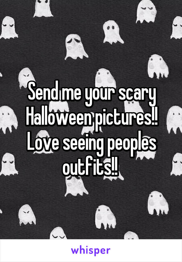 Send me your scary Halloween pictures!! Love seeing peoples outfits!! 