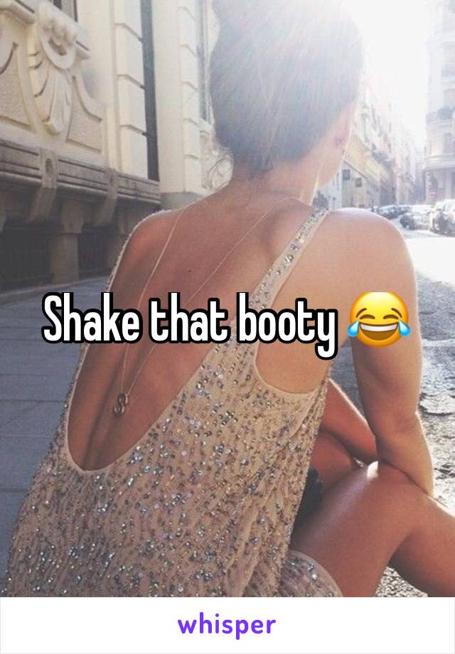 Shake that booty 😂