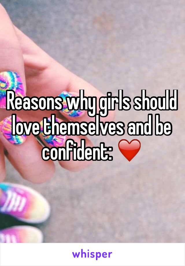 Reasons why girls should love themselves and be confident: ❤️