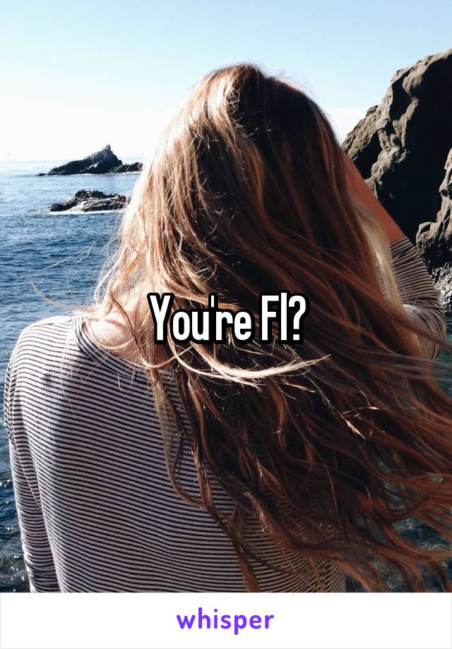 You're Fl?