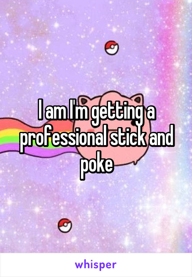 I am I'm getting a professional stick and poke
