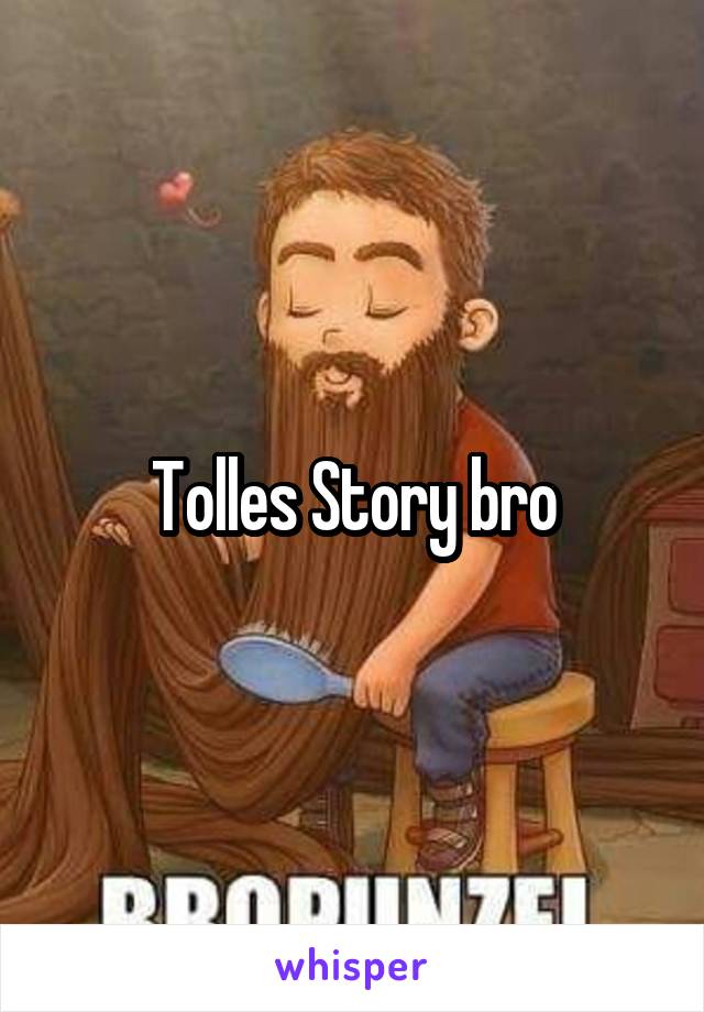 Tolles Story bro