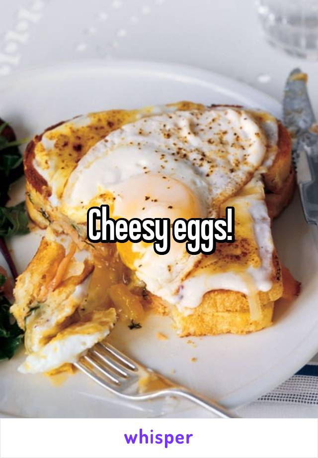 Cheesy eggs!