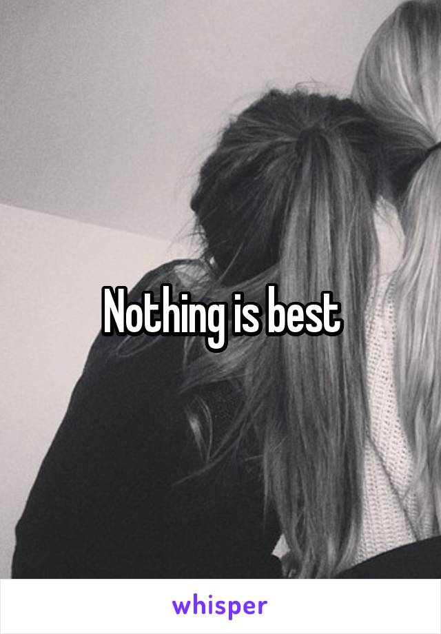 Nothing is best