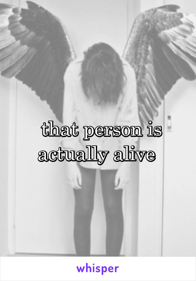  that person is actually alive 