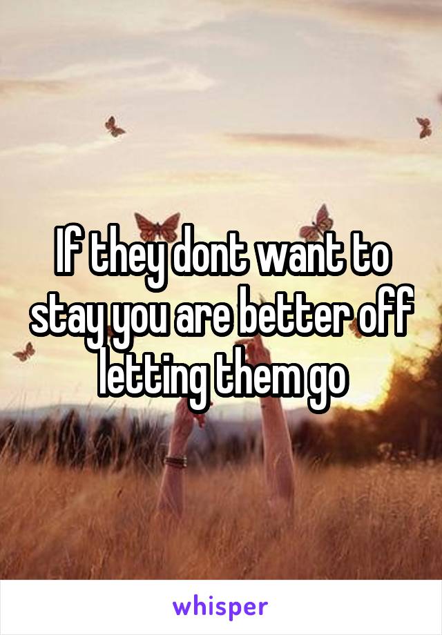 If they dont want to stay you are better off letting them go