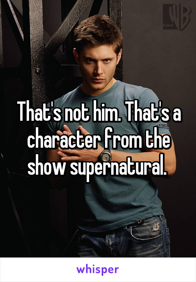 That's not him. That's a character from the show supernatural. 