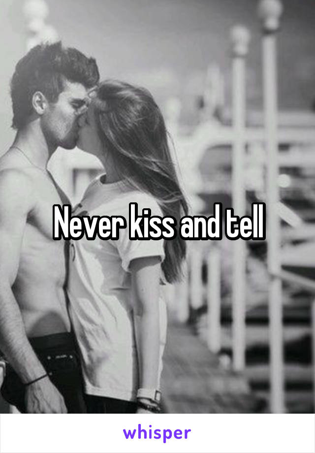 Never kiss and tell