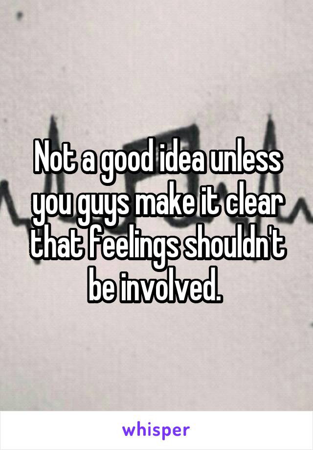 Not a good idea unless you guys make it clear that feelings shouldn't be involved. 