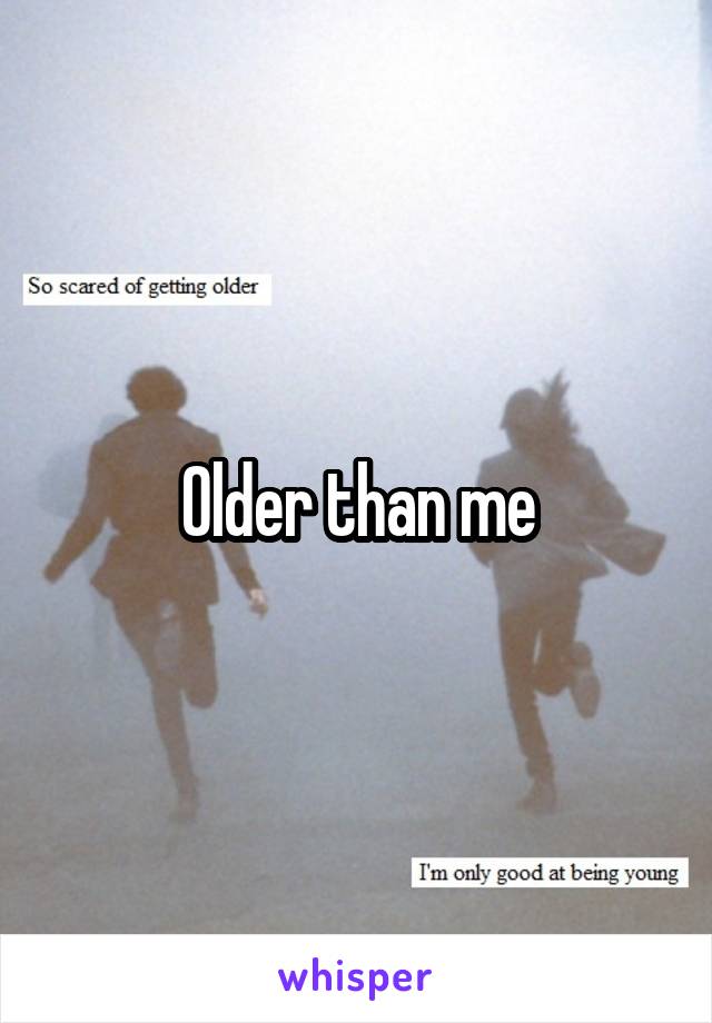 Older than me