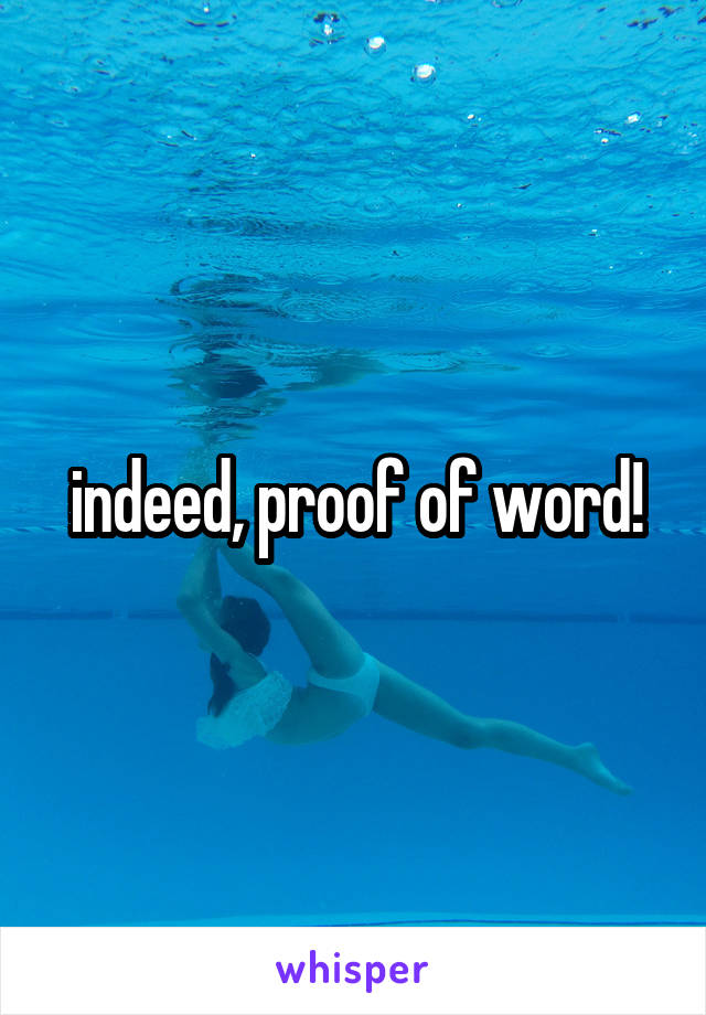 indeed, proof of word!