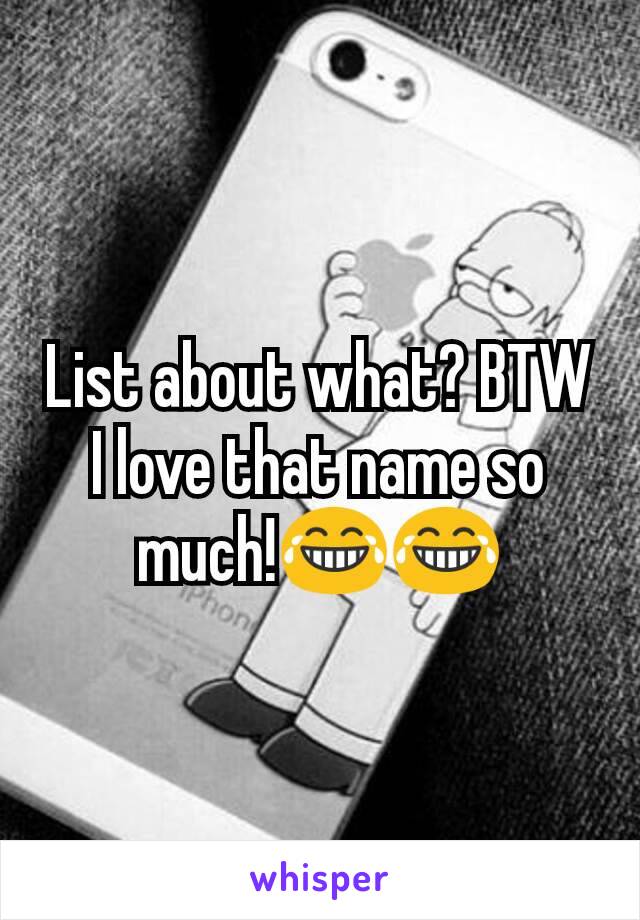 List about what? BTW I love that name so much!😂😂
