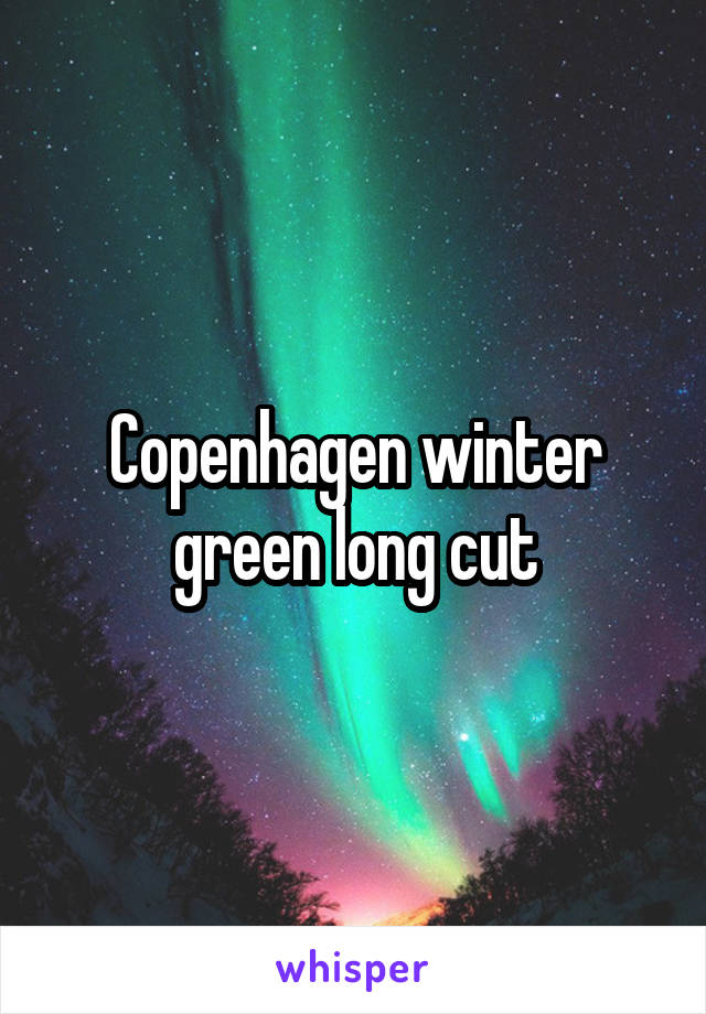 Copenhagen winter green long cut