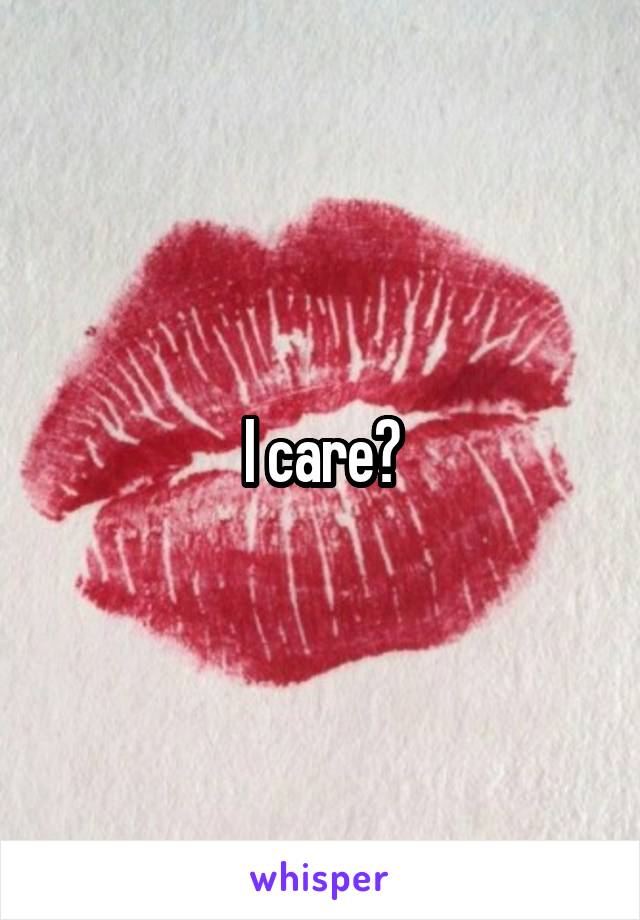 I care?