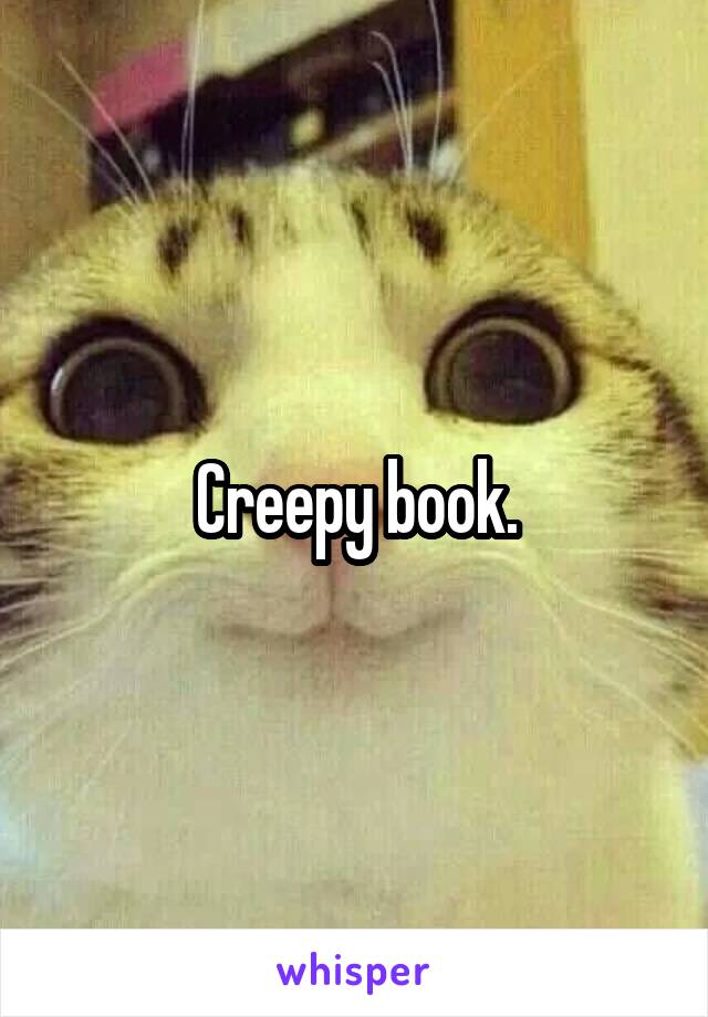 Creepy book.