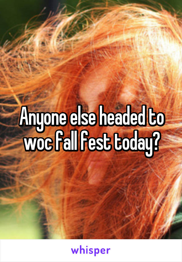 Anyone else headed to woc fall fest today?