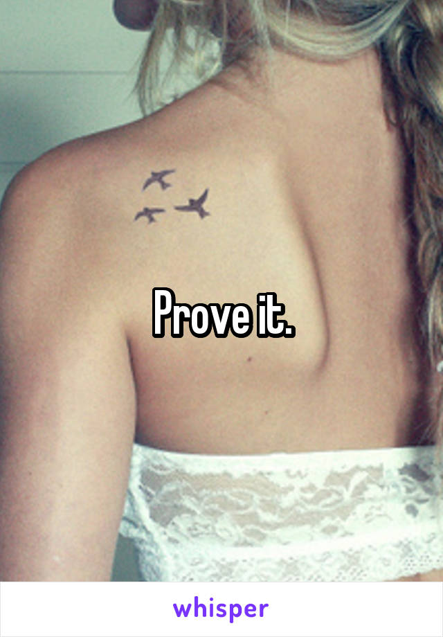Prove it.