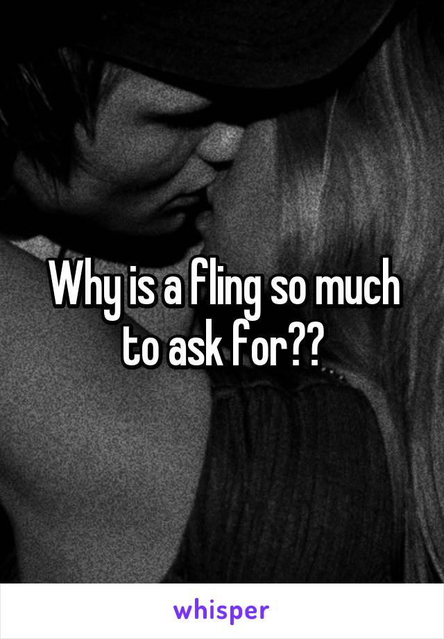 Why is a fling so much to ask for??