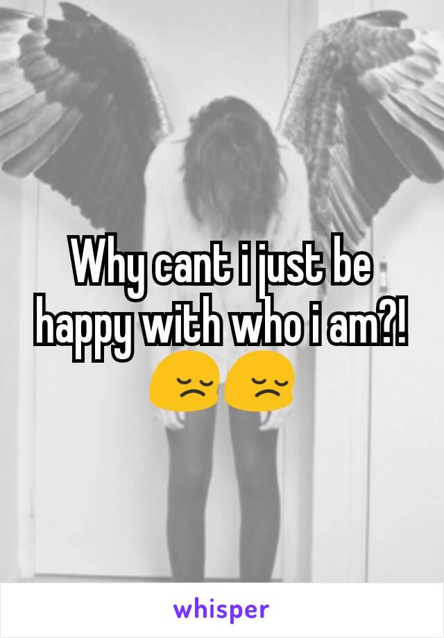 Why cant i just be happy with who i am?! 😔😔