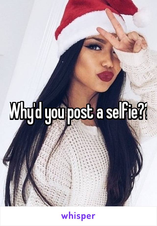 Why'd you post a selfie??