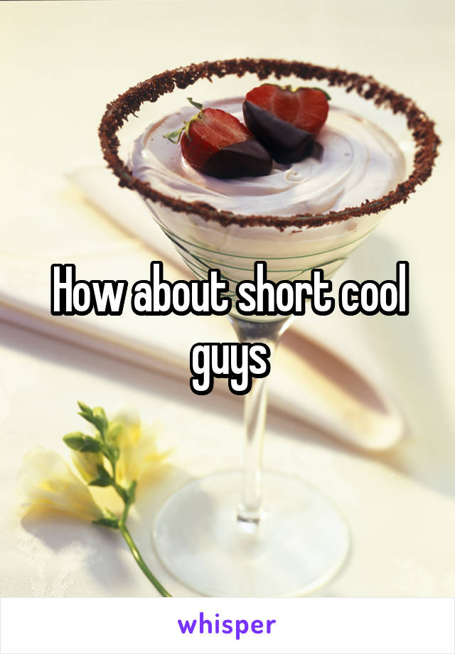 How about short cool guys