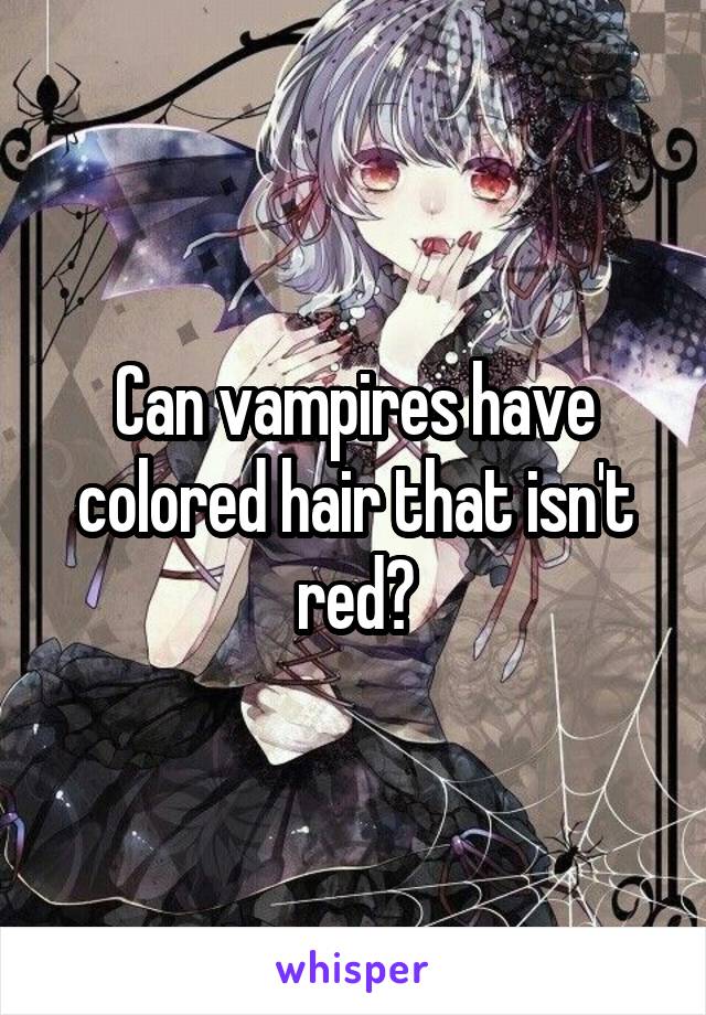 Can vampires have colored hair that isn't red?