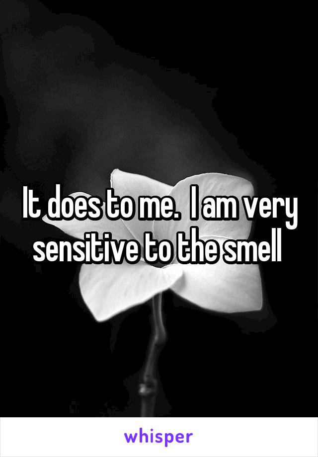 It does to me.  I am very sensitive to the smell 