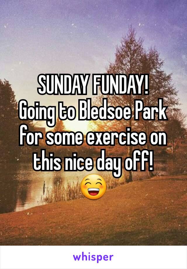 SUNDAY FUNDAY!
Going to Bledsoe Park for some exercise on this nice day off!
😁