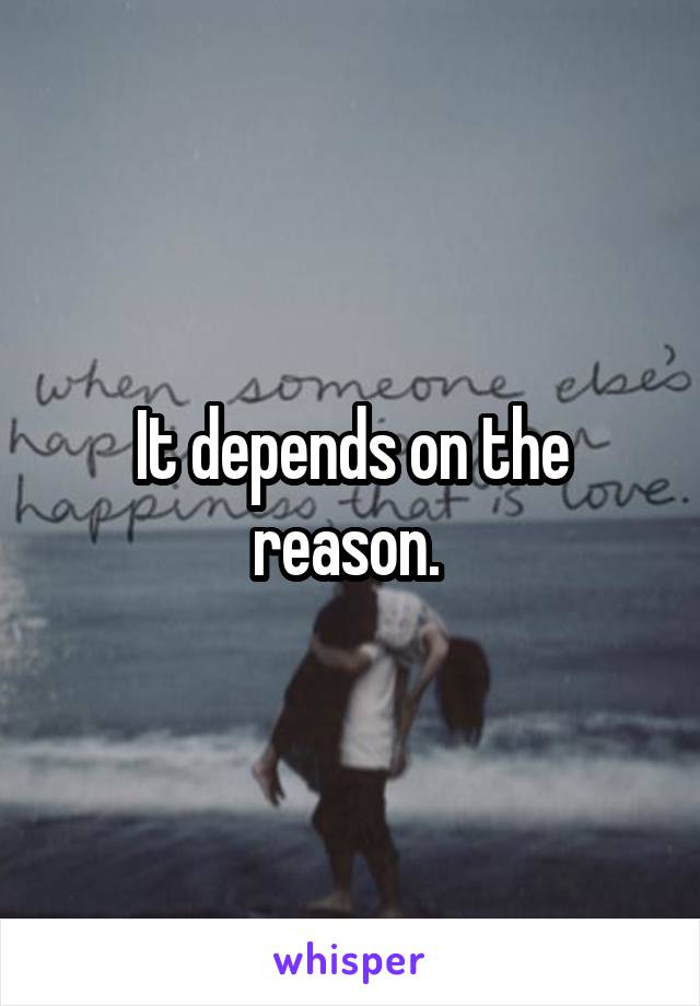 It depends on the reason. 