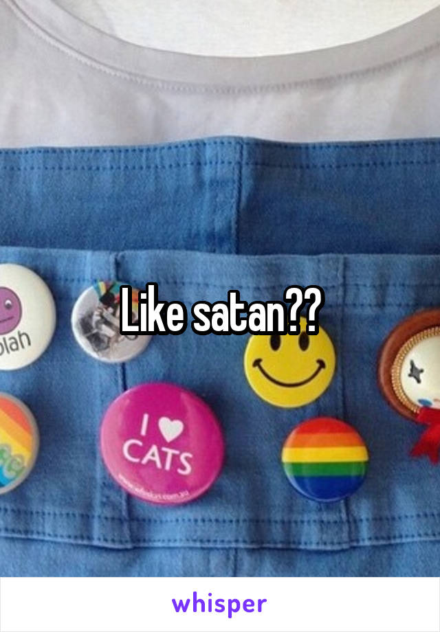 Like satan??