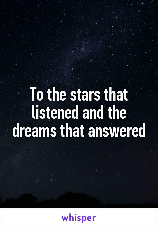 To the stars that listened and the dreams that answered