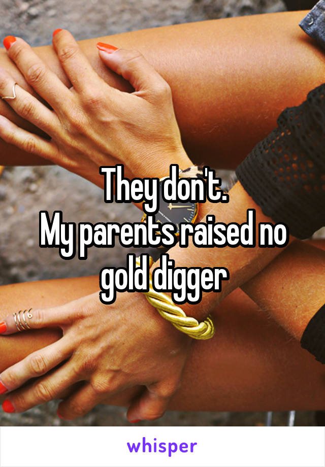 They don't.
My parents raised no gold digger