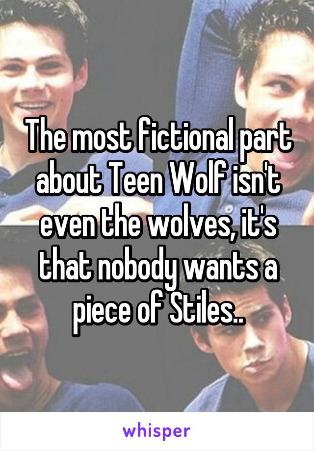 The most fictional part about Teen Wolf isn't even the wolves, it's that nobody wants a piece of Stiles..
