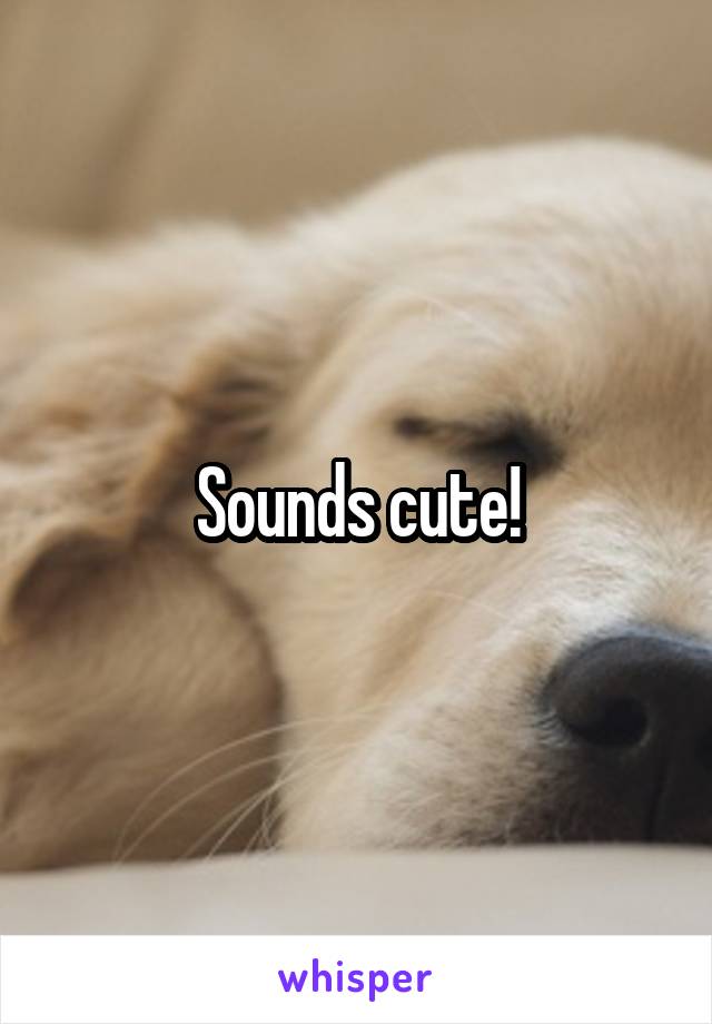 Sounds cute!