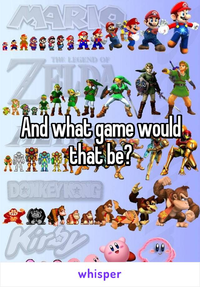 And what game would that be?