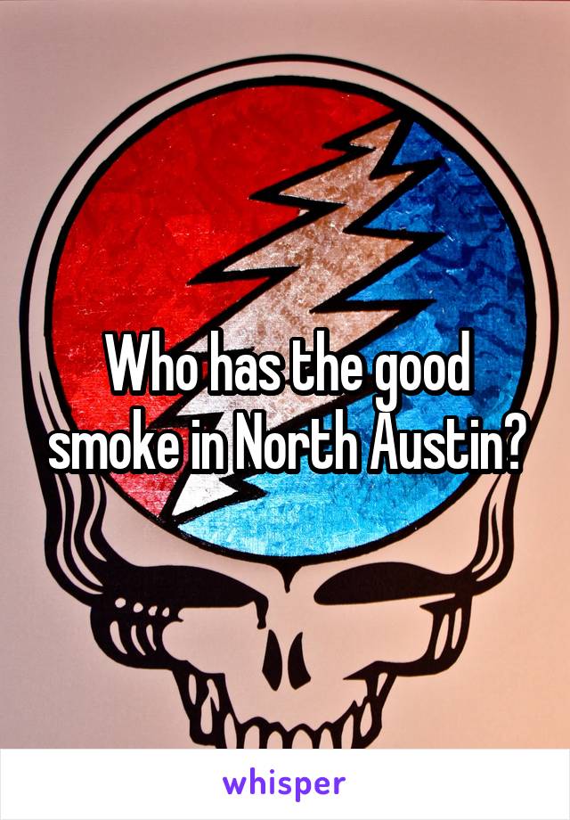 Who has the good smoke in North Austin?