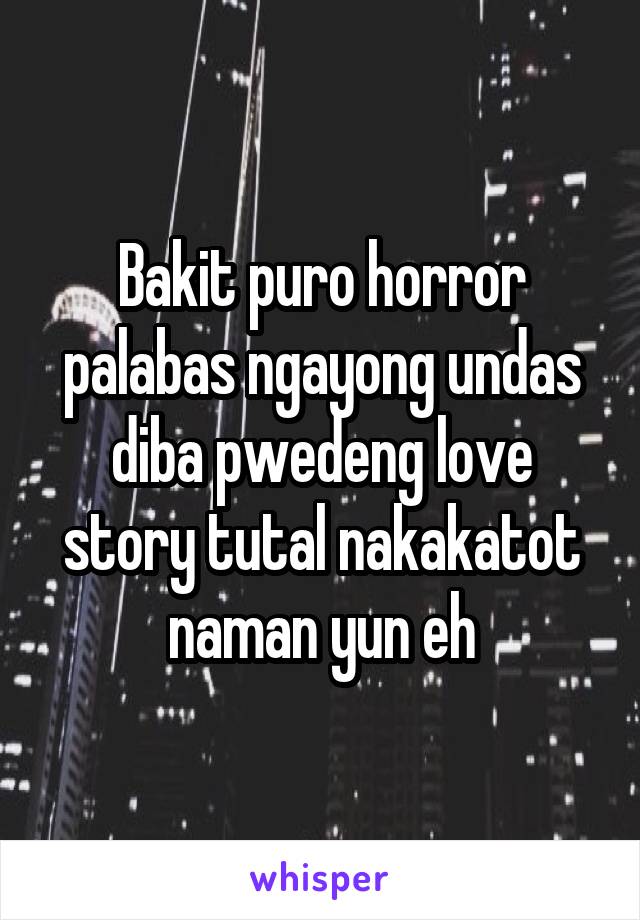 Bakit puro horror palabas ngayong undas diba pwedeng love story tutal nakakatot naman yun eh
