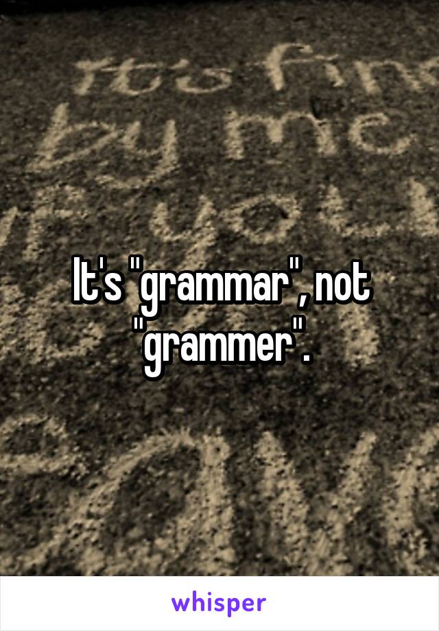 It's "grammar", not "grammer".