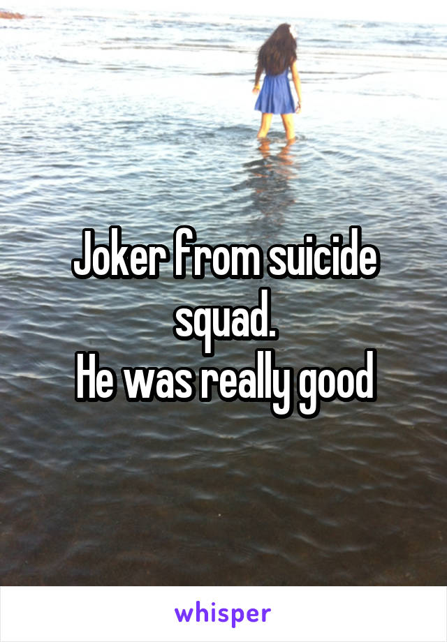 Joker from suicide squad.
He was really good