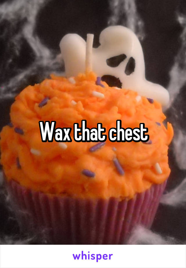 Wax that chest