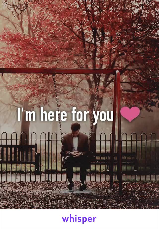 I'm here for you ❤