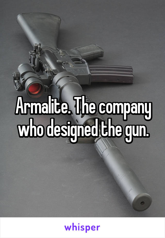 Armalite. The company who designed the gun.